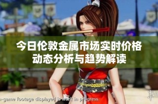 今日伦敦金属市场实时价格动态分析与趋势解读