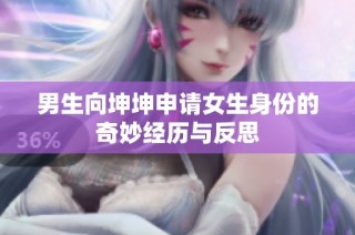男生向坤坤申请女生身份的奇妙经历与反思