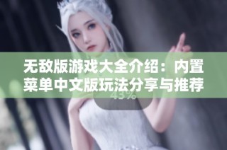 无敌版游戏大全介绍：内置菜单中文版玩法分享与推荐