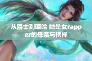 从爵士到嘻哈 她是女rapper的母亲与榜样