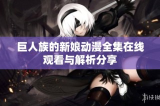 巨人族的新娘动漫全集在线观看与解析分享