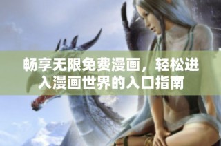 畅享无限免费漫画，轻松进入漫画世界的入口指南