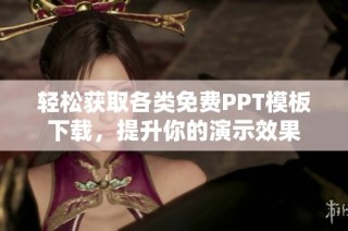 轻松获取各类免费PPT模板下载，提升你的演示效果