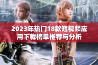2023年热门18款短视频应用下载榜单推荐与分析