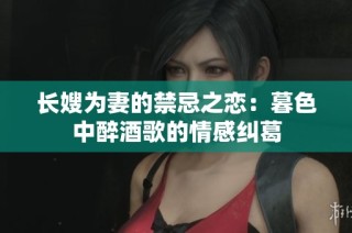 长嫂为妻的禁忌之恋：暮色中醉酒歌的情感纠葛