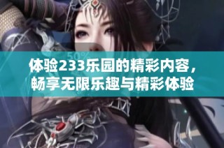 体验233乐园的精彩内容，畅享无限乐趣与精彩体验