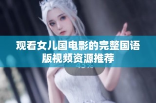 观看女儿国电影的完整国语版视频资源推荐