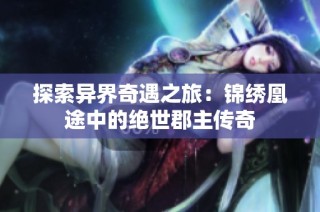 探索异界奇遇之旅：锦绣凰途中的绝世郡主传奇