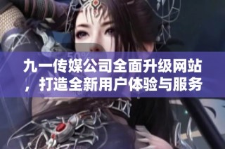 九一传媒公司全面升级网站，打造全新用户体验与服务平台