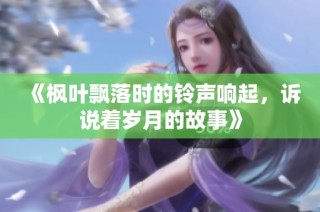 《枫叶飘落时的铃声响起，诉说着岁月的故事》