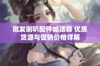 批发喇叭配件喊话器 优质货源与促销价格详解