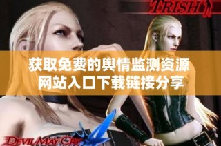 获取免费的舆情监测资源 网站入口下载链接分享