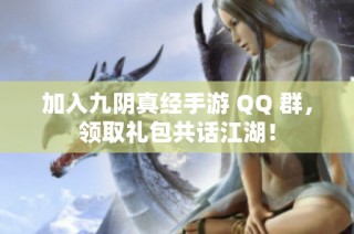 加入九阴真经手游 QQ 群，领取礼包共话江湖！