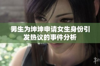 男生为坤坤申请女生身份引发热议的事件分析