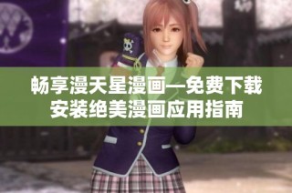 畅享漫天星漫画—免费下载安装绝美漫画应用指南