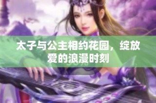 太子与公主相约花园，绽放爱的浪漫时刻