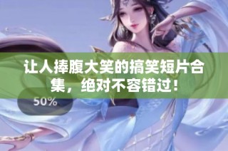 让人捧腹大笑的搞笑短片合集，绝对不容错过！