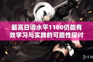 最高日语水平1100仍能有效学习与实践的可能性探讨