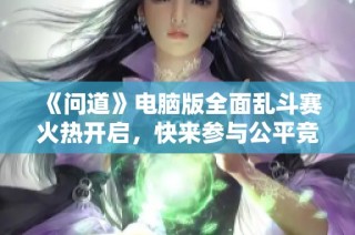 《问道》电脑版全面乱斗赛火热开启，快来参与公平竞技体验！