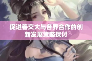 促进善交大与各界合作的创新发展策略探讨