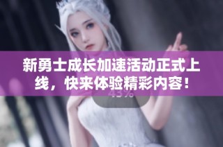 新勇士成长加速活动正式上线，快来体验精彩内容！