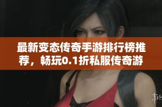 最新变态传奇手游排行榜推荐，畅玩0.1折私服传奇游戏