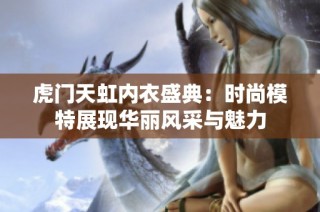虎门天虹内衣盛典：时尚模特展现华丽风采与魅力
