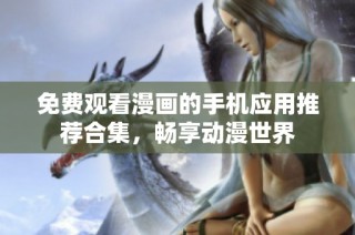 免费观看漫画的手机应用推荐合集，畅享动漫世界