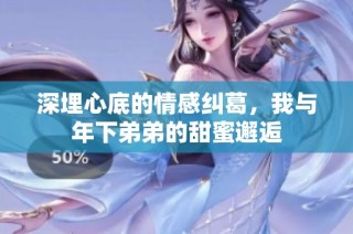 深埋心底的情感纠葛，我与年下弟弟的甜蜜邂逅