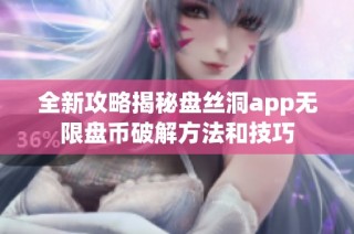 全新攻略揭秘盘丝洞app无限盘币破解方法和技巧