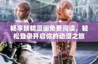 畅享妖精漫画免费阅读，轻松登录开启你的动漫之旅