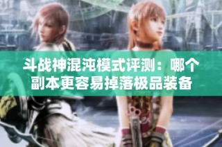斗战神混沌模式评测：哪个副本更容易掉落极品装备
