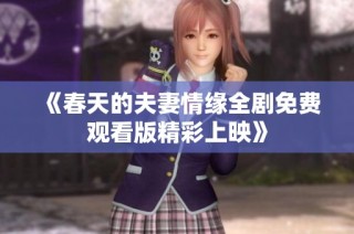 《春天的夫妻情缘全剧免费观看版精彩上映》