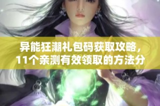 异能狂潮礼包码获取攻略，11个亲测有效领取的方法分享