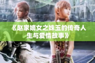 《赵家嫡女之姝玉的传奇人生与爱情故事》