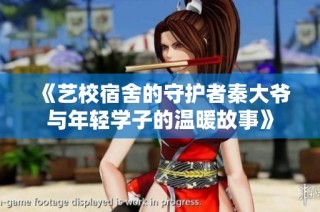 《艺校宿舍的守护者秦大爷与年轻学子的温暖故事》