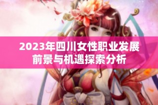 2023年四川女性职业发展前景与机遇探索分析