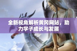 全新视角解析黄冈网站，助力学子成长与发展