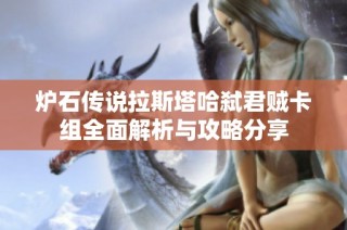 炉石传说拉斯塔哈弑君贼卡组全面解析与攻略分享