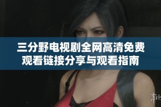 三分野电视剧全网高清免费观看链接分享与观看指南