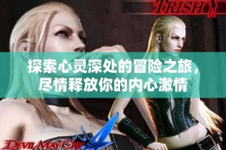 探索心灵深处的冒险之旅，尽情释放你的内心激情