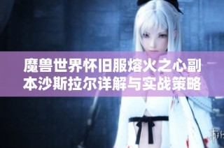 魔兽世界怀旧服熔火之心副本沙斯拉尔详解与实战策略