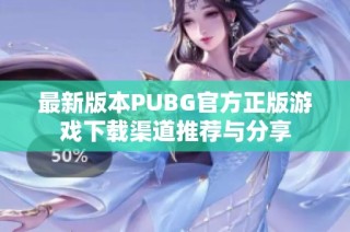 最新版本PUBG官方正版游戏下载渠道推荐与分享