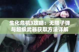 生化危机3攻略：无限子弹与超级武器获取方法详解