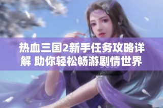 热血三国2新手任务攻略详解 助你轻松畅游剧情世界