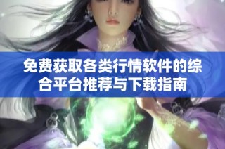 免费获取各类行情软件的综合平台推荐与下载指南