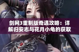 剑网3重制版奇遇攻略：详解归安志与花月小龟的获取方法