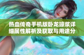 热血传奇手机版卧龙琼浆详细属性解析及获取与用途分析