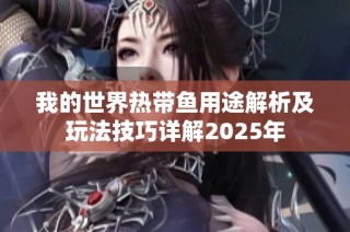 我的世界热带鱼用途解析及玩法技巧详解2025年