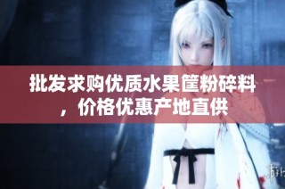 批发求购优质水果筐粉碎料，价格优惠产地直供